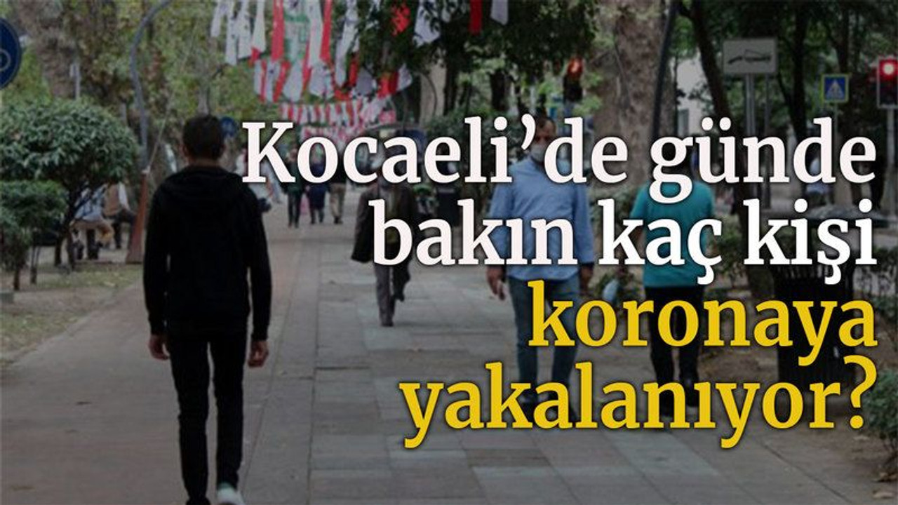 Kocaeli’de günde bakın kaç kişi koronaya yakalanıyor?